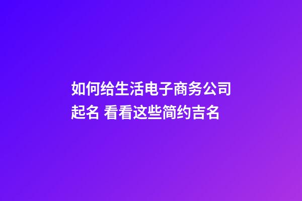 如何给生活电子商务公司起名 看看这些简约吉名-第1张-公司起名-玄机派